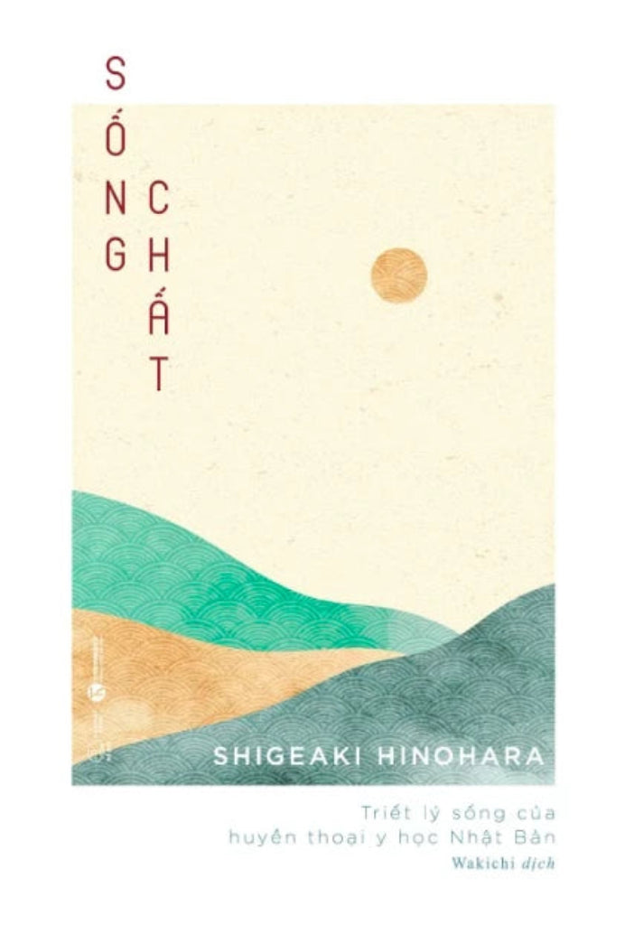 [PRE-ORDER] Sống Chất - Triết Lý Sống Của Huyền Thoại Y Học Nhật Bản